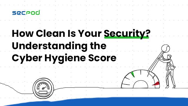 How Clean Is Your Security? Understanding the Cyber Hygiene Score